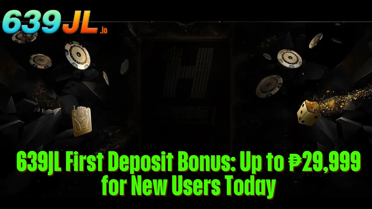 639JL First Deposit Bonus: Up to ₱29,999 for New Users Today