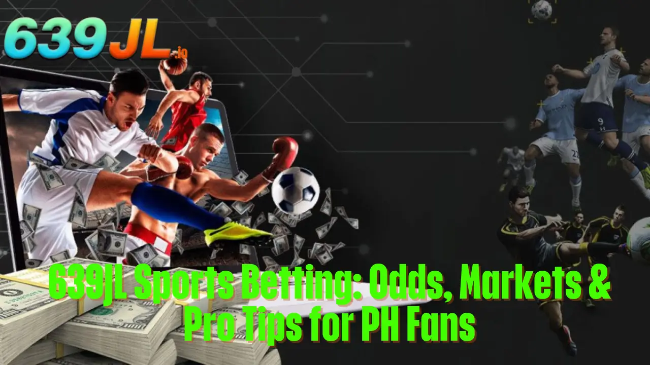 639JL Sports Betting: Odds, Markets & Pro Tips for PH Fans