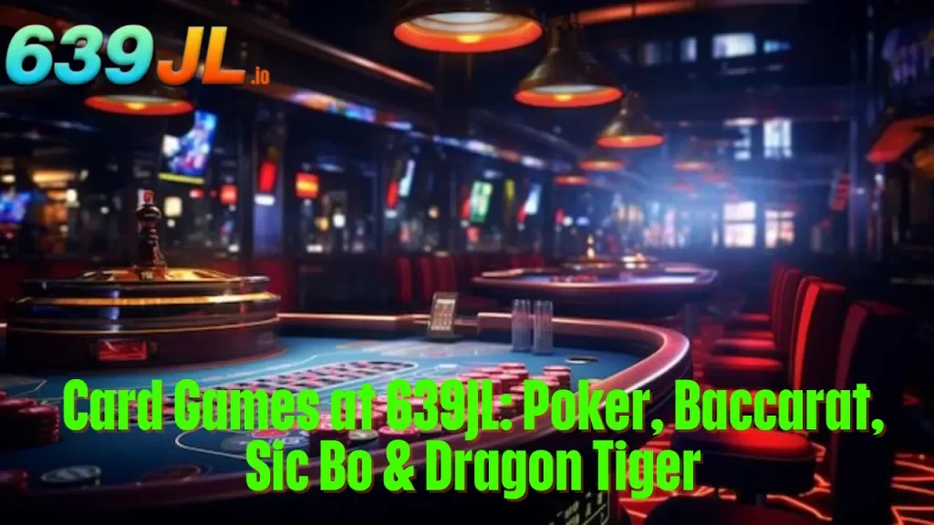 Card Games at 639JL: Poker, Baccarat, Sic Bo & Dragon Tiger
